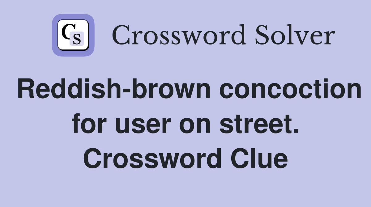 Reddish-brown concoction for user on street. Crossword Clue