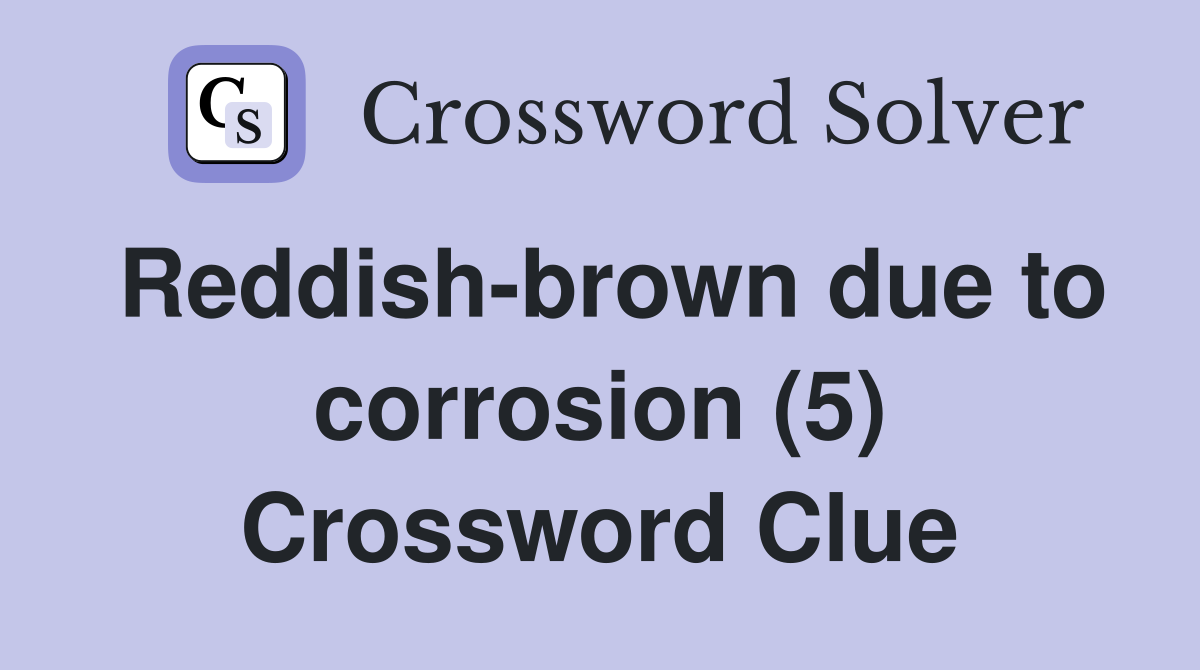 Reddish-brown due to corrosion (5) Crossword Clue