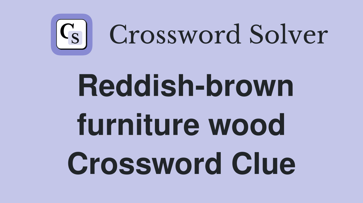 Reddish-brown furniture wood Crossword Clue
