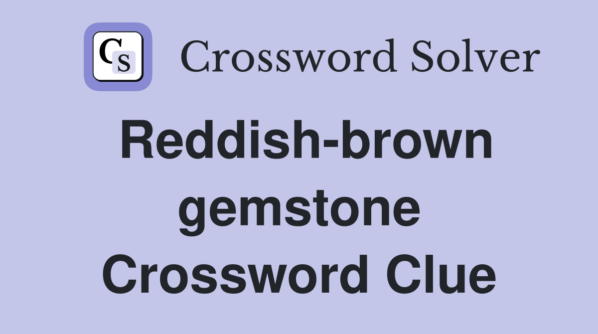 Reddish-brown gemstone Crossword Clue