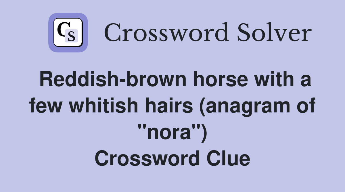 Reddish-brown horse with a few whitish hairs (anagram of "nora") Crossword Clue