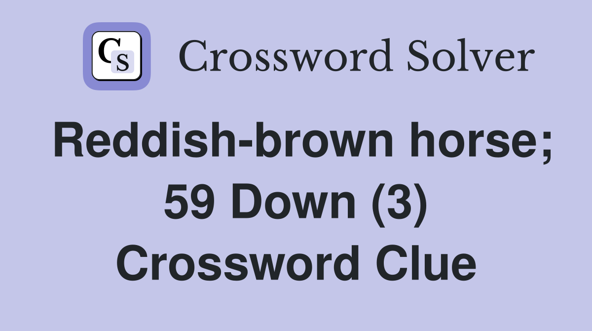 Reddish-brown horse; 59 Down (3) Crossword Clue