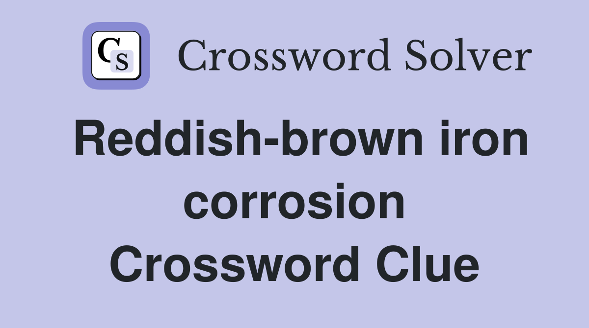 Reddish-brown iron corrosion Crossword Clue