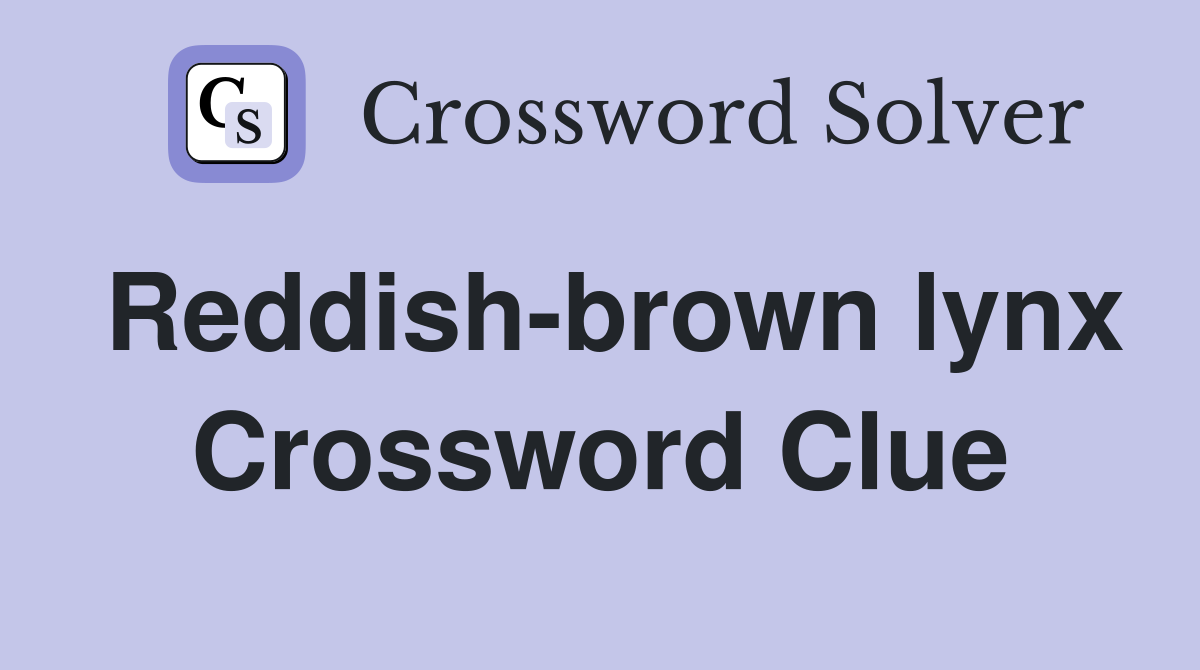 Reddish-brown lynx Crossword Clue