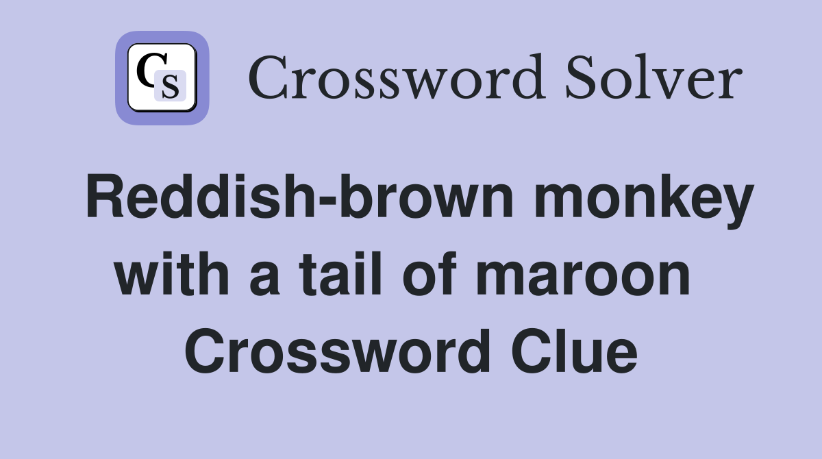 Reddish-brown monkey with a tail of maroon  Crossword Clue