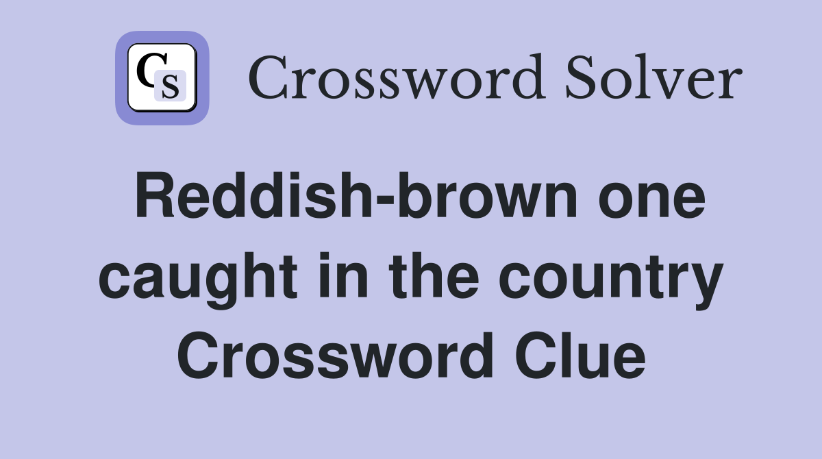 Reddish-brown one caught in the country Crossword Clue