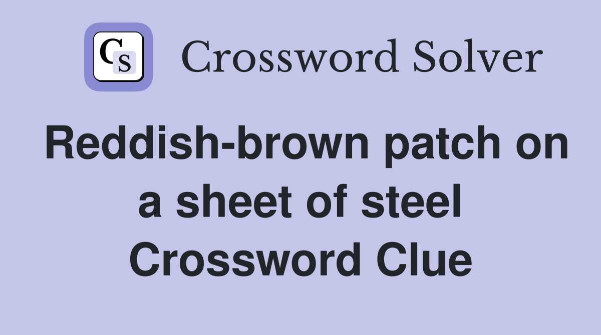 Reddish-brown patch on a sheet of steel Crossword Clue