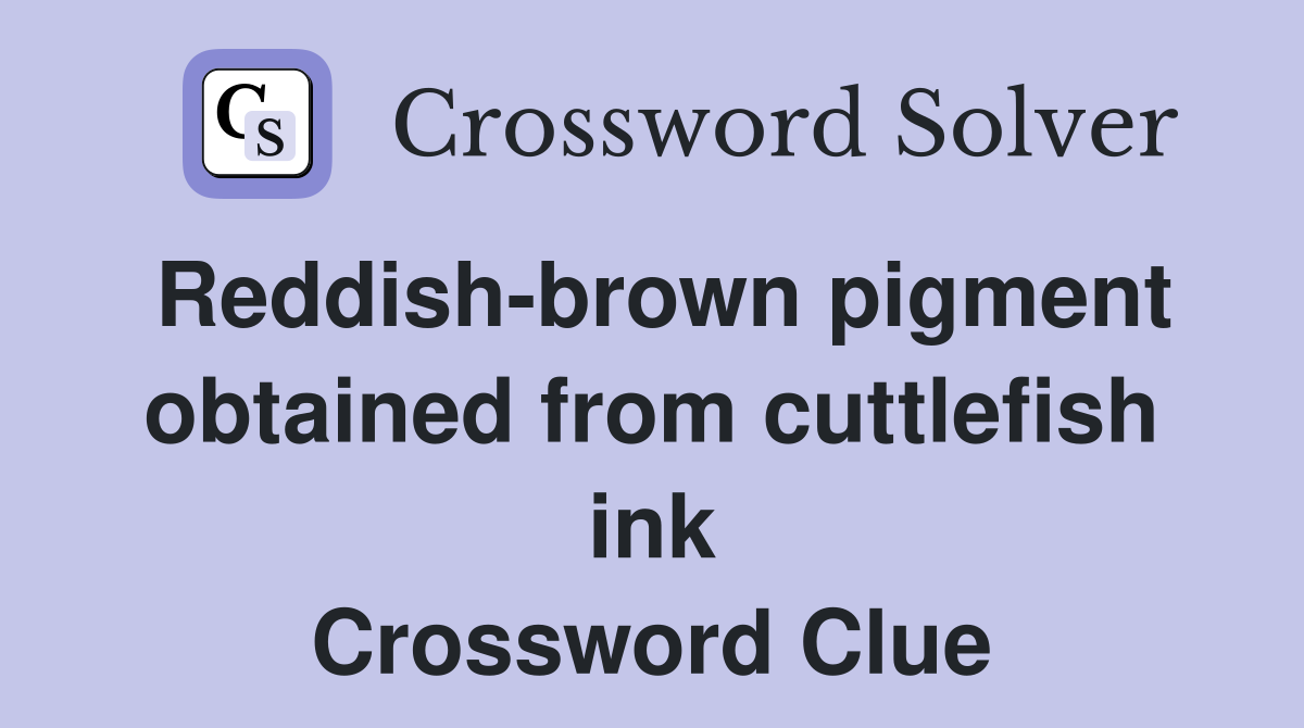 Reddish-brown pigment obtained from cuttlefish ink Crossword Clue