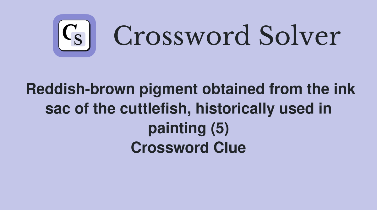 Reddish-brown pigment obtained from the ink sac of the cuttlefish, historically used in painting (5) Crossword Clue
