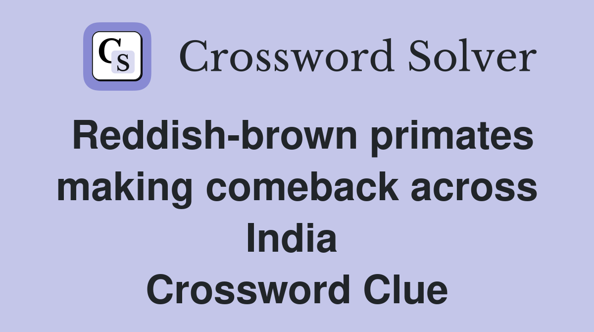 Reddish-brown primates making comeback across India  Crossword Clue