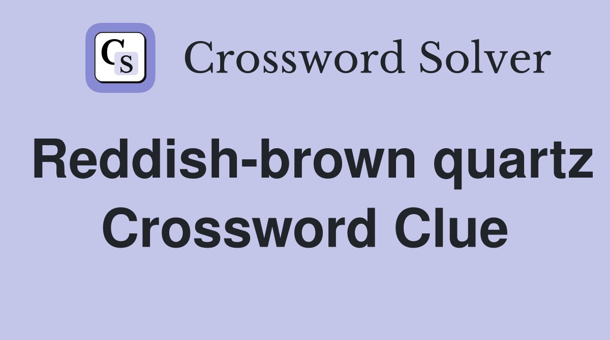 Reddish-brown quartz Crossword Clue