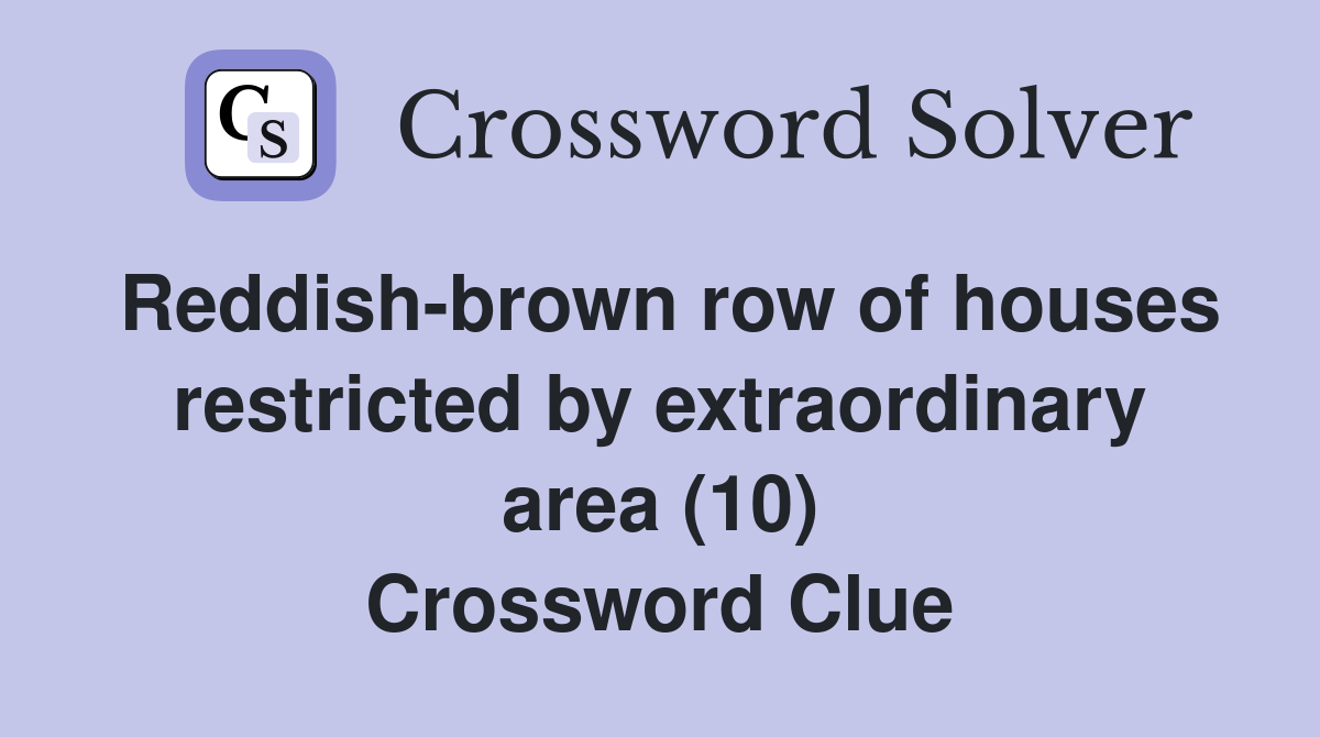 Reddish-brown row of houses restricted by extraordinary area (10) Crossword Clue