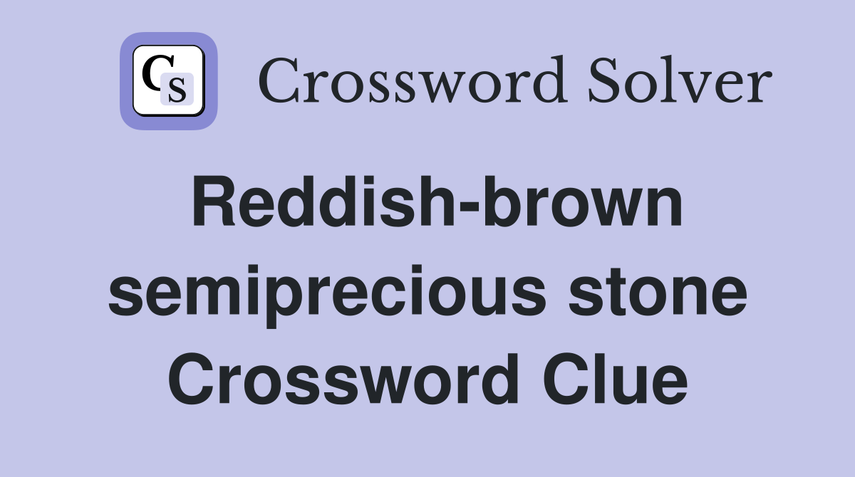 Reddish-brown semiprecious stone Crossword Clue