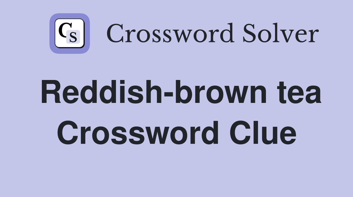 Reddish-brown tea Crossword Clue