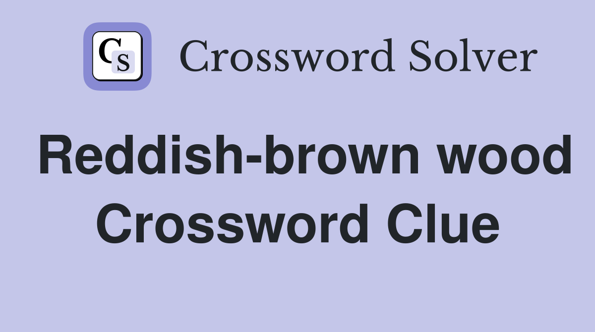 Reddish-brown wood Crossword Clue
