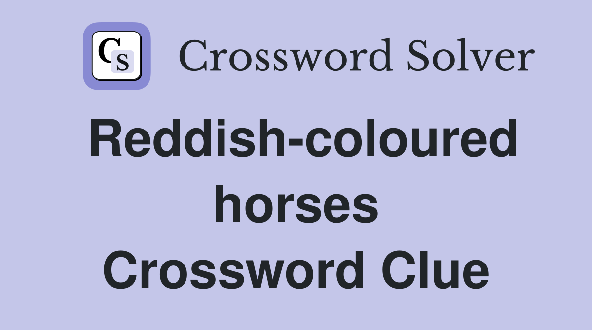 Reddish-coloured horses Crossword Clue