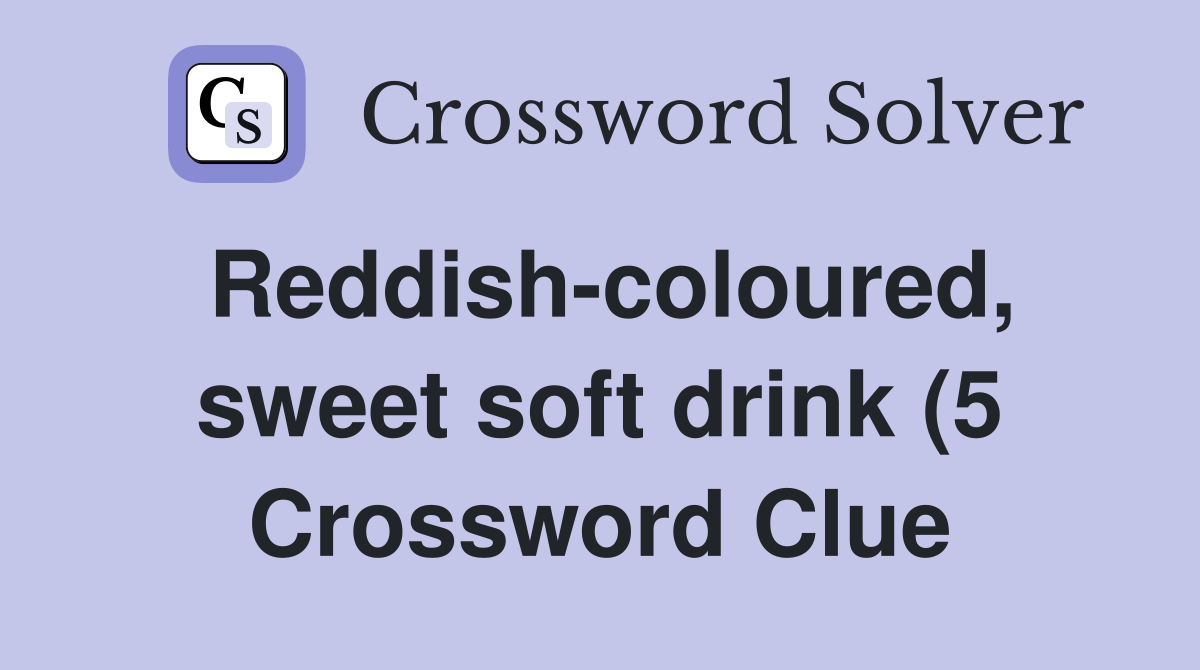 Reddish coloured sweet soft drink (5) Crossword Clue Answers Reddish coloured sweet soft drink (5) Crossword Clue Answers