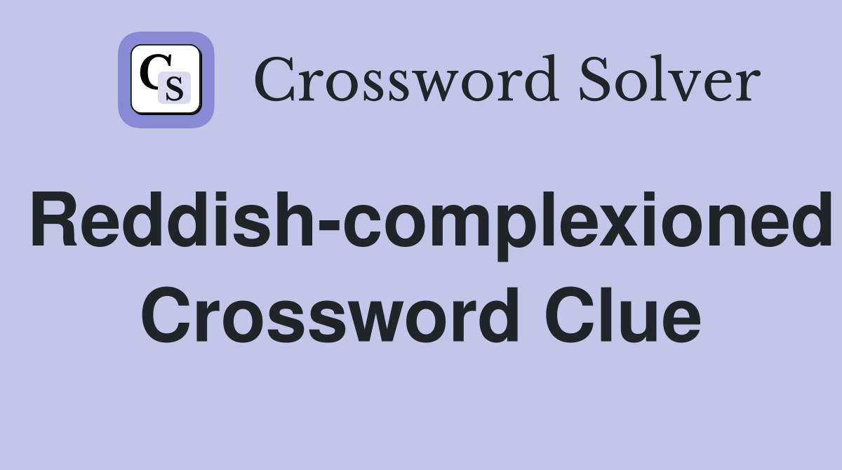 Reddish-complexioned Crossword Clue