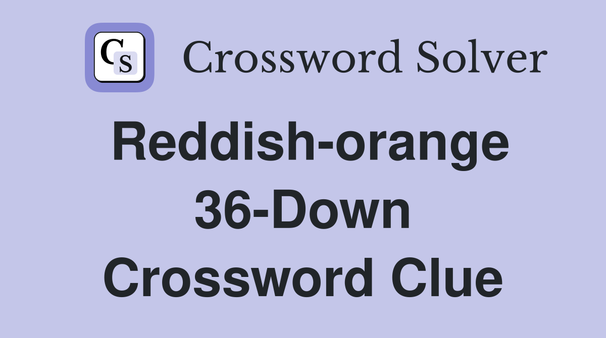 Reddish-orange 36-Down Crossword Clue
