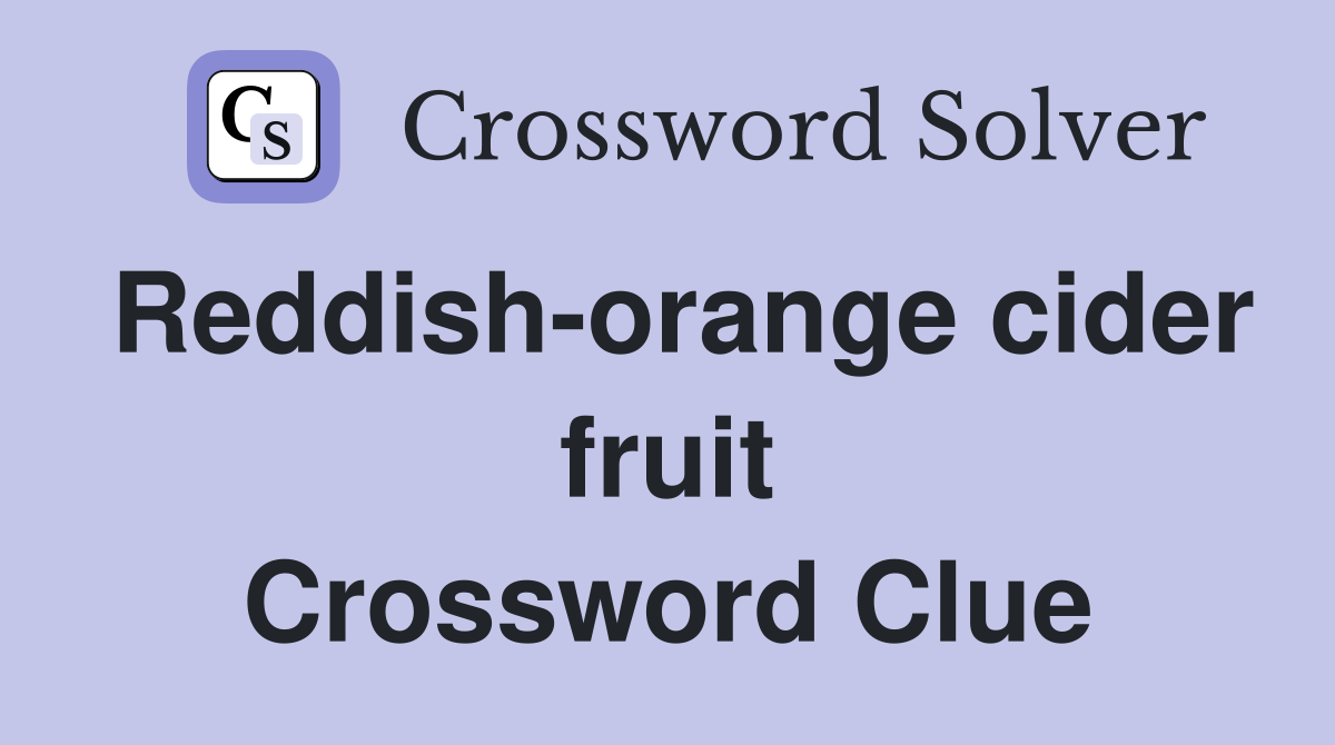 Reddish-orange cider fruit Crossword Clue