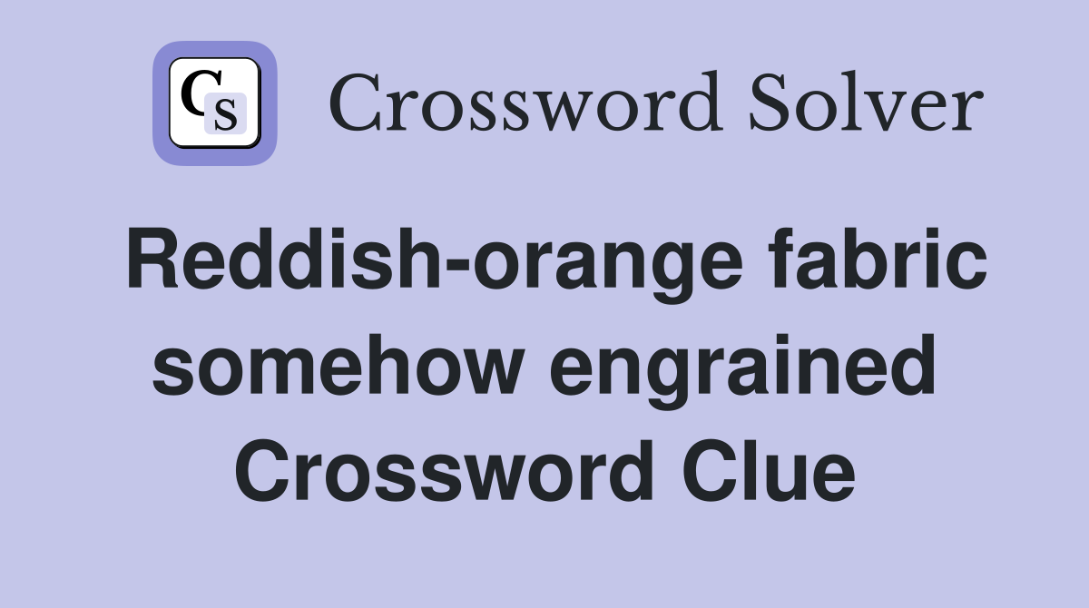 Reddish-orange fabric somehow engrained Crossword Clue