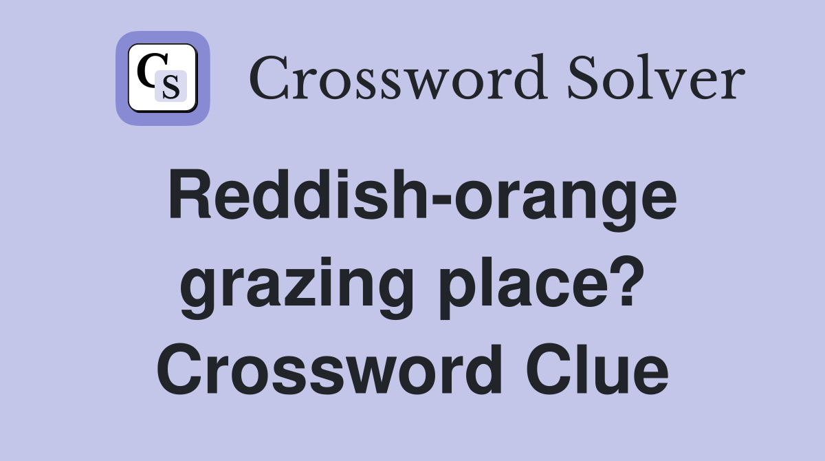 Reddish-orange grazing place? Crossword Clue