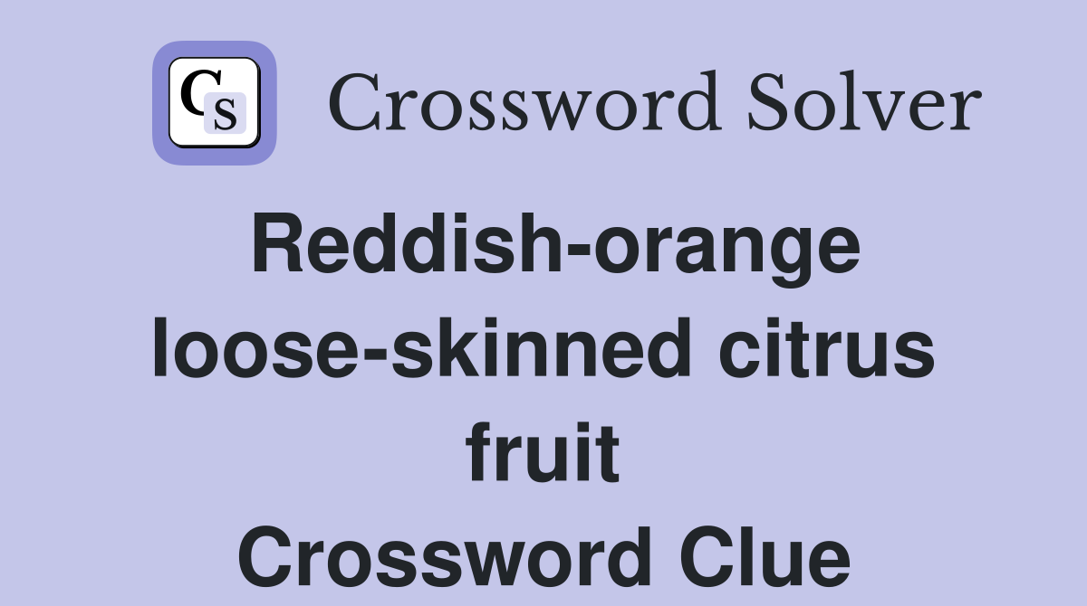 Reddish-orange loose-skinned citrus fruit Crossword Clue