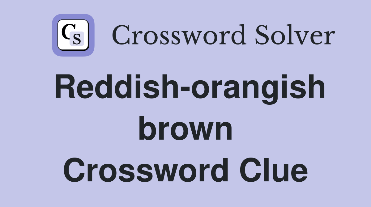 Reddish-orangish brown Crossword Clue