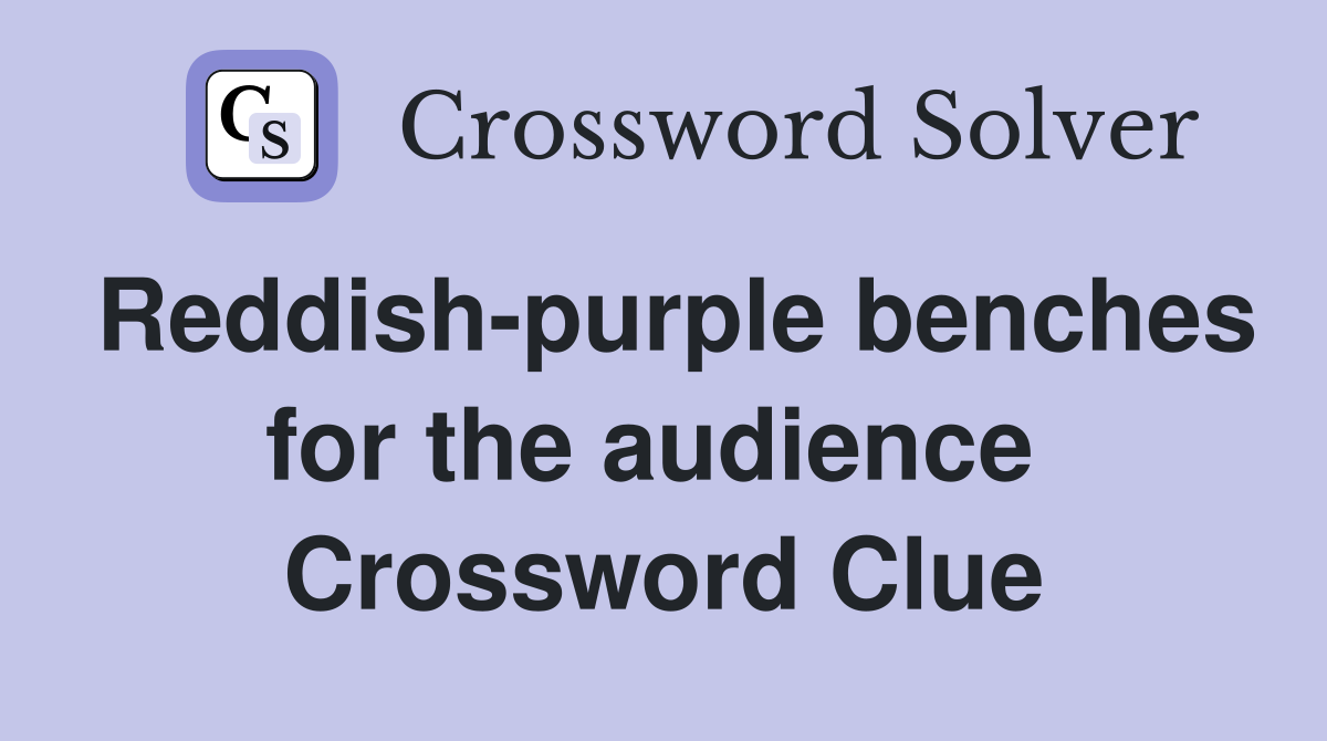 Reddish-purple benches for the audience  Crossword Clue