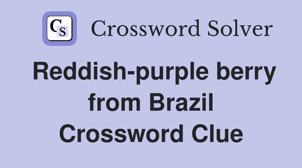 Reddish-purple berry from Brazil Crossword Clue