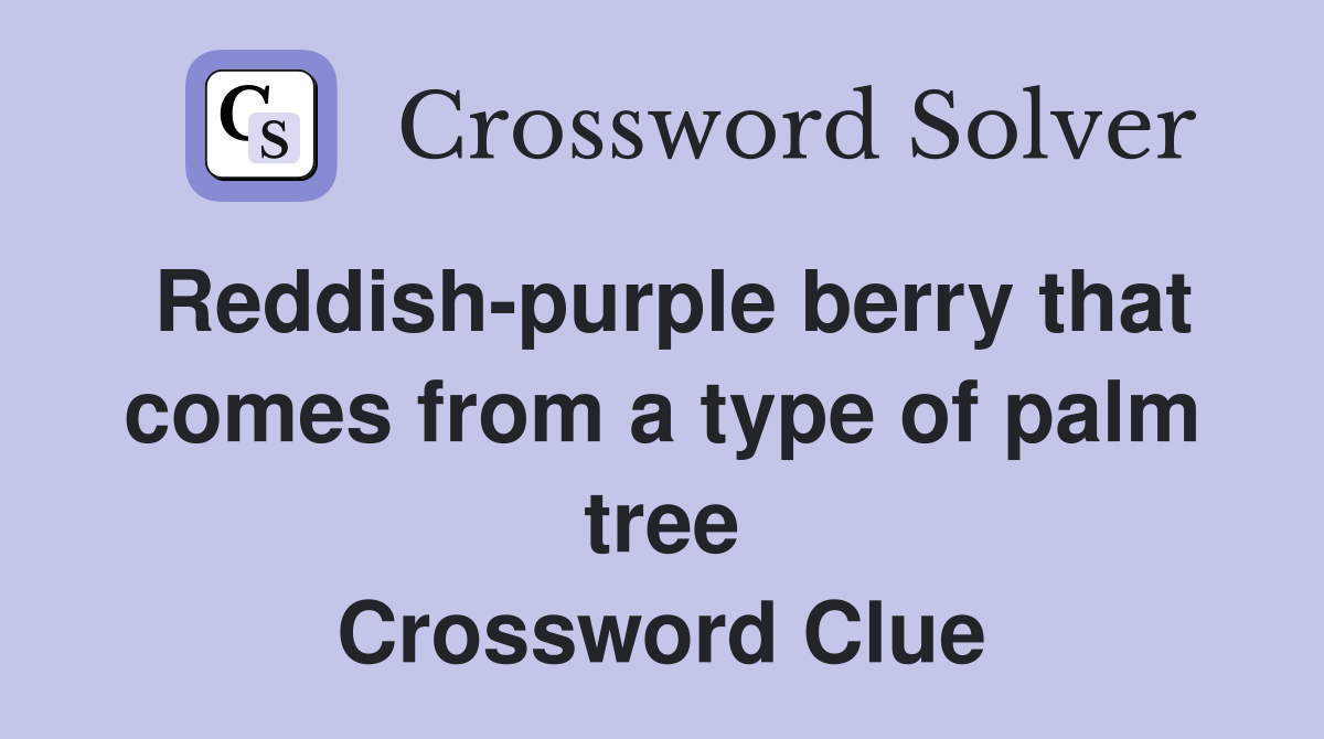 Reddish-purple berry that comes from a type of palm tree Crossword Clue
