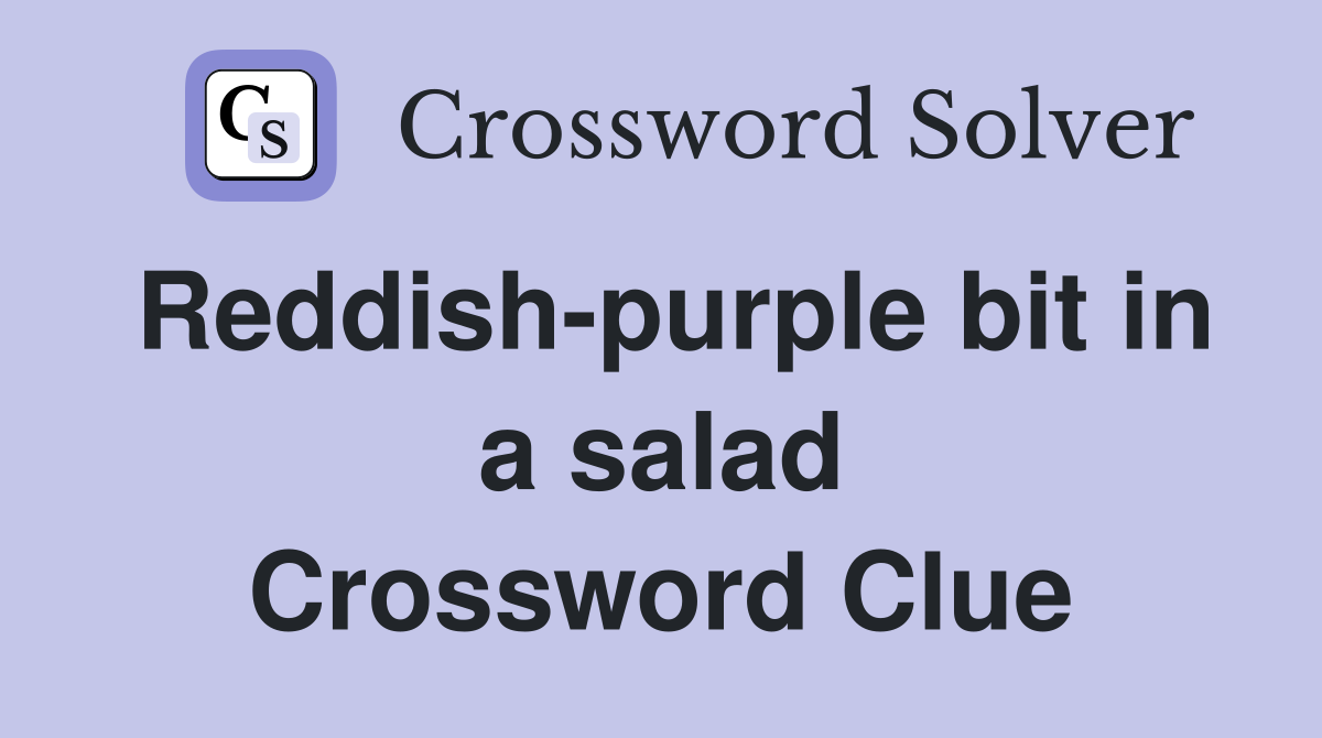 Reddish-purple bit in a salad Crossword Clue