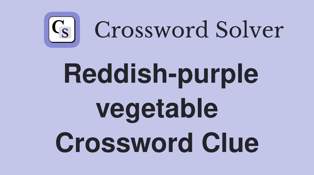 Reddish-purple vegetable Crossword Clue
