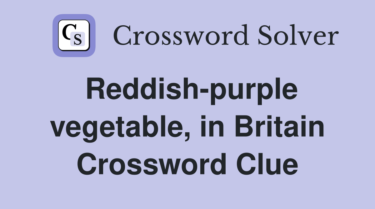 Reddish-purple vegetable, in Britain Crossword Clue