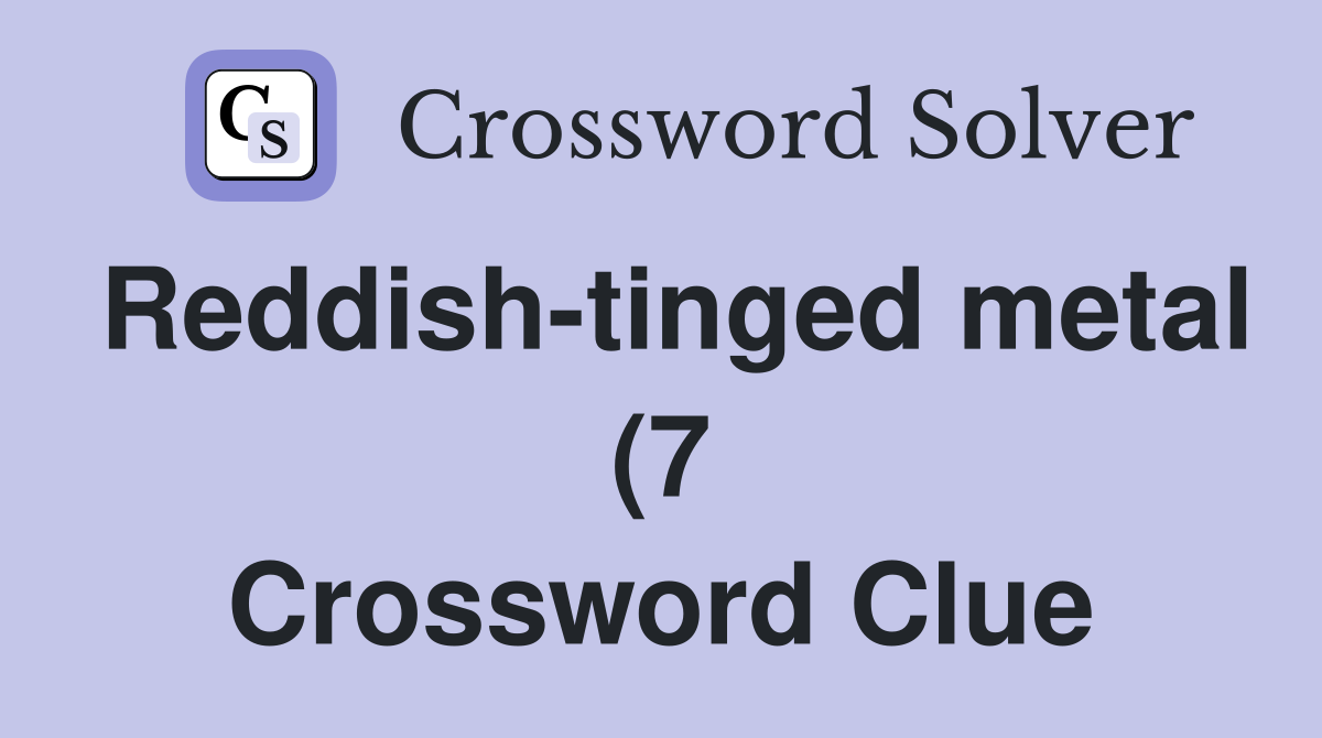 Reddish tinged metal (7) Crossword Clue Answers Crossword Solver Reddish tinged metal (7) Crossword Clue Answers Crossword Solver