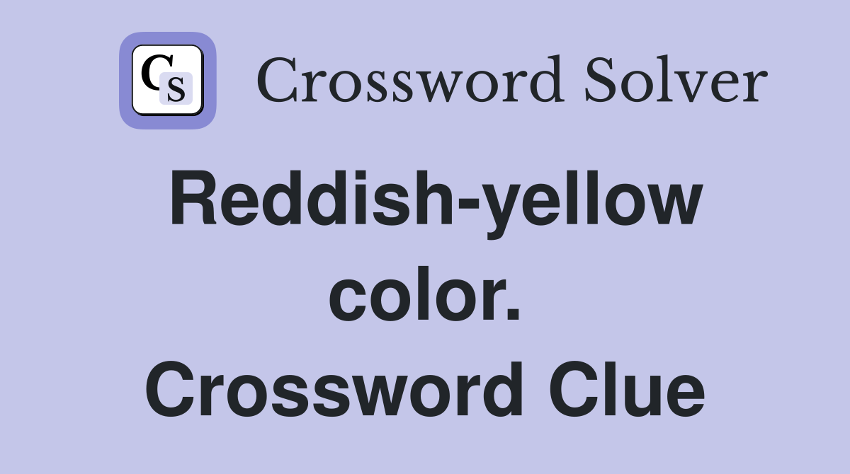 Reddish-yellow color. Crossword Clue