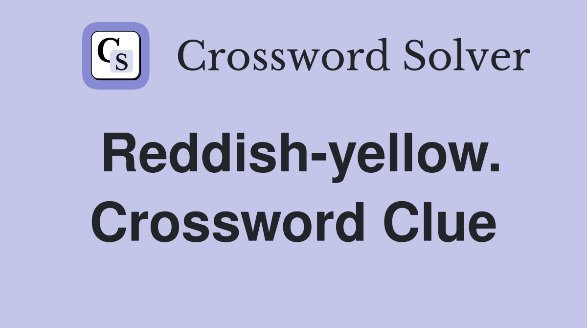 Reddish-yellow. Crossword Clue