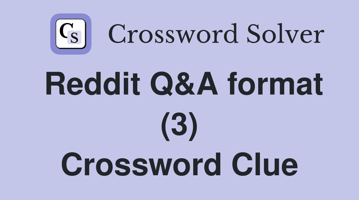 Reddit Q&A format (3) Crossword Clue