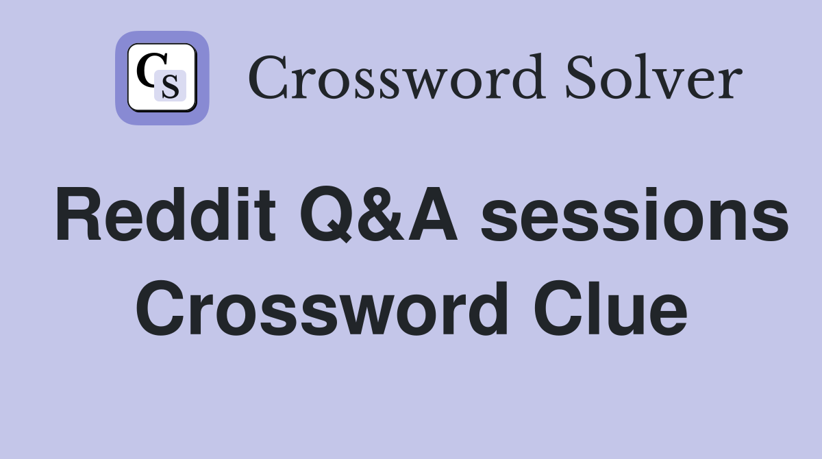 Reddit Q&A sessions Crossword Clue