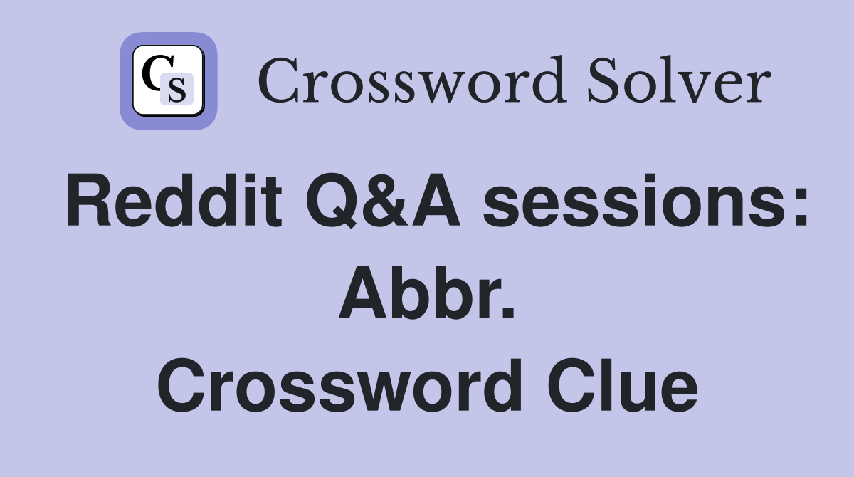 Reddit Q&A sessions: Abbr. Crossword Clue