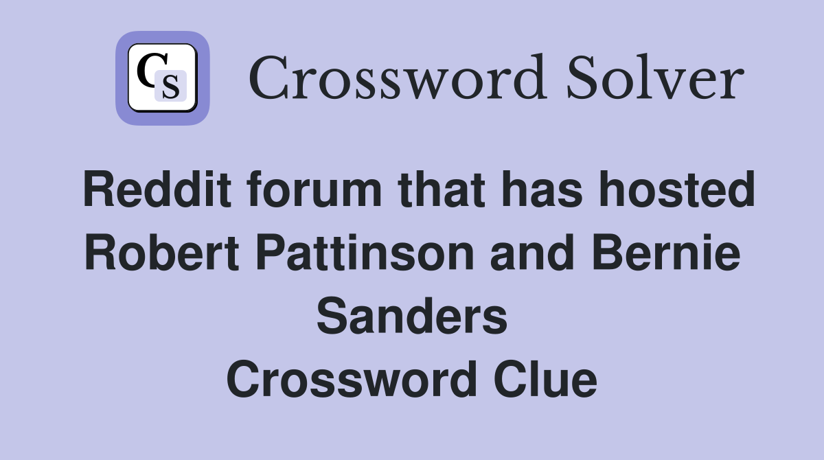 Reddit forum that has hosted Robert Pattinson and Bernie Sanders Crossword Clue