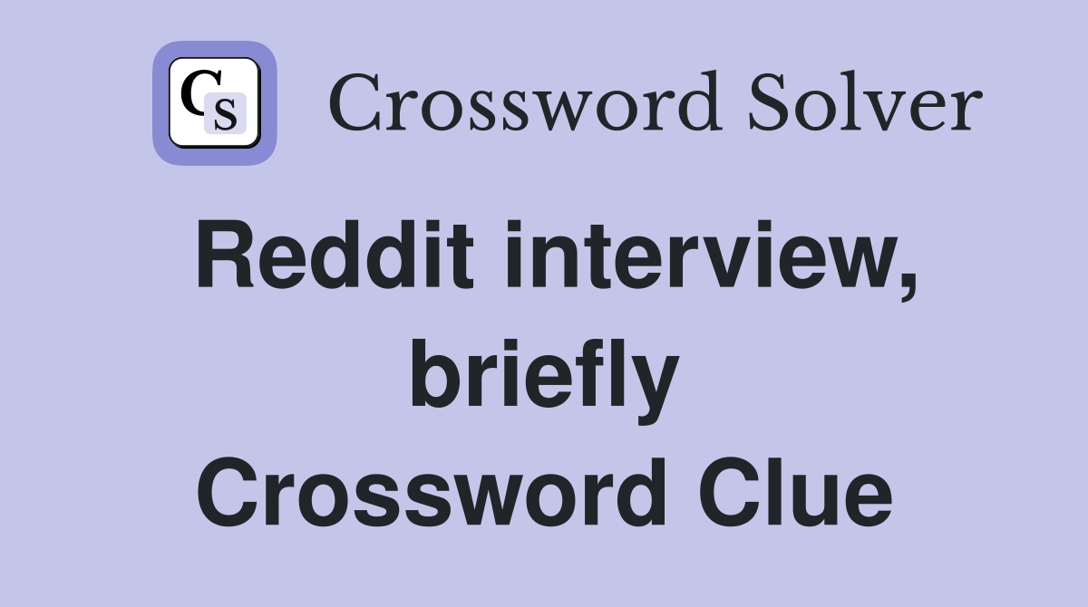 Reddit interview, briefly Crossword Clue