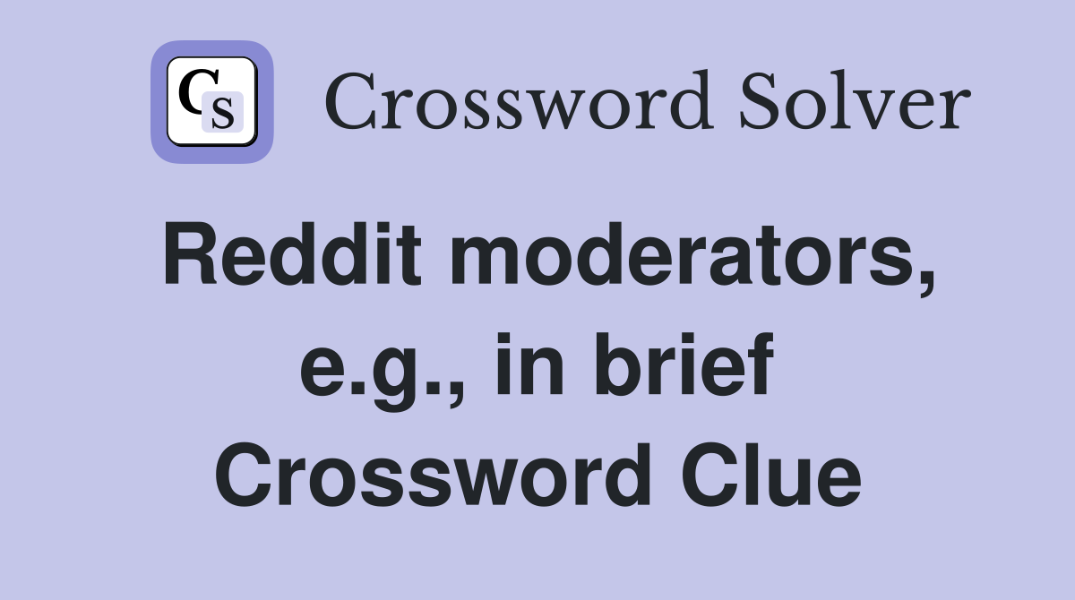 Reddit moderators, e.g., in brief Crossword Clue