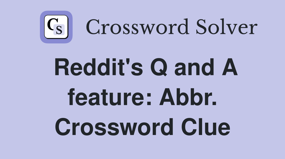Reddit's Q and A feature: Abbr. Crossword Clue