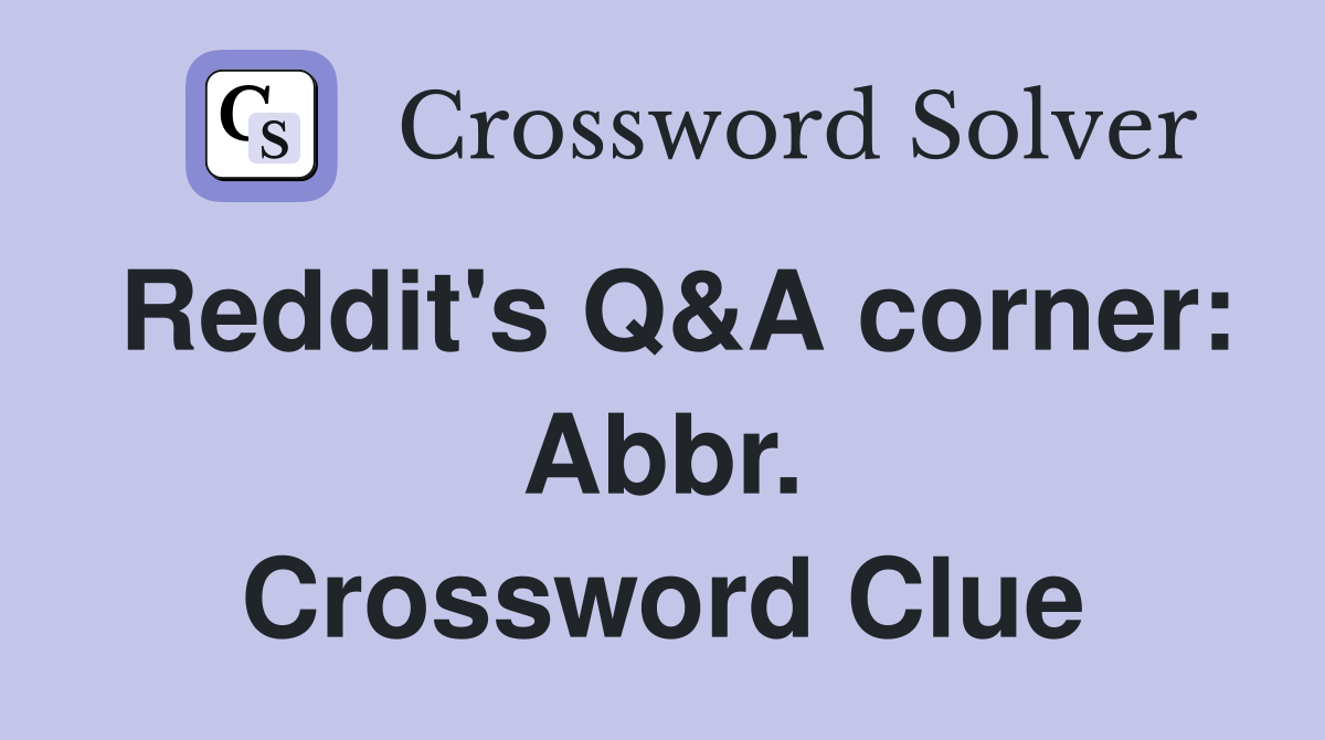 Reddit's Q&A corner: Abbr. Crossword Clue