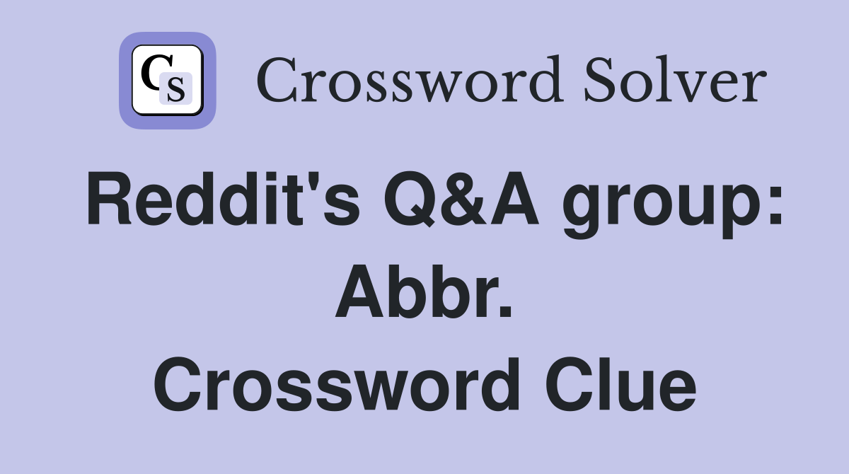Reddit's Q&A group: Abbr. Crossword Clue