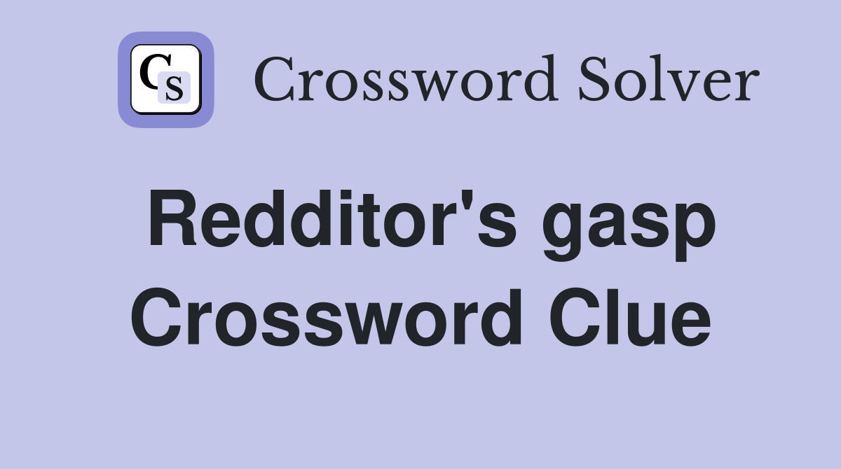 Redditor's gasp Crossword Clue