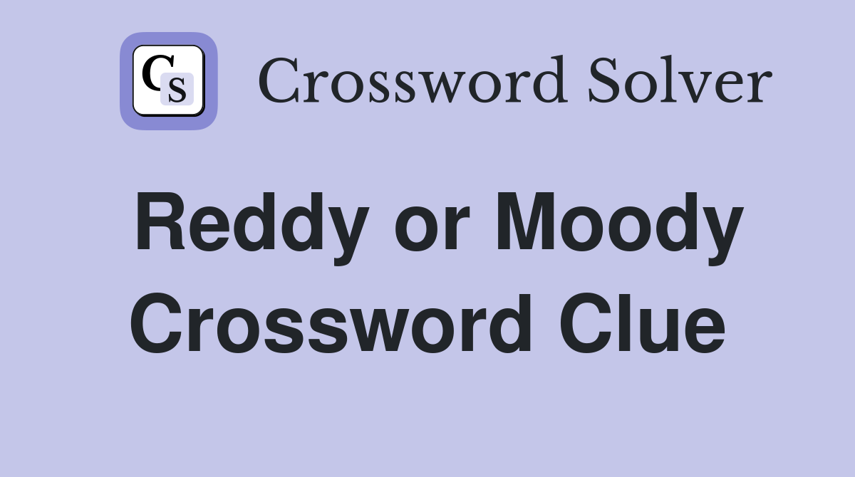 Reddy or Moody Crossword Clue