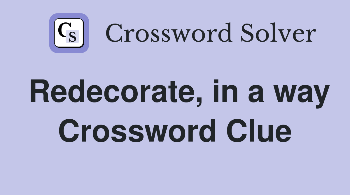 Redecorate, in a way Crossword Clue