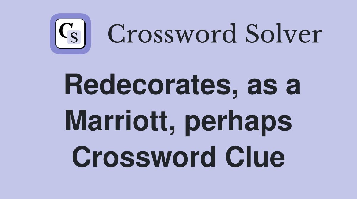 Redecorates, as a Marriott, perhaps Crossword Clue